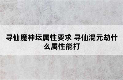 寻仙魔神坛属性要求 寻仙混元劫什么属性能打